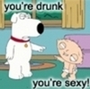 your sexy when im drunk