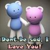 Don't be sad...ILU!