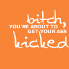 i'll kick your ass