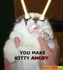 you're making  kitty angry