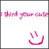 I think you are cute..=)
