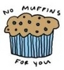No Muffins For You!! 