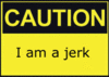 Caution: I am a Jerk